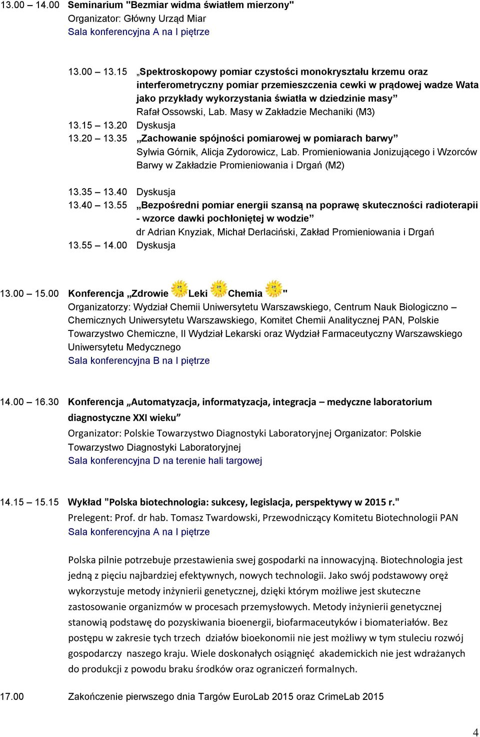 Ossowski, Lab. Masy w Zakładzie Mechaniki (M3) 13.15 13.20 Dyskusja 13.20 13.35 Zachowanie spójności pomiarowej w pomiarach barwy Sylwia Górnik, Alicja Zydorowicz, Lab.