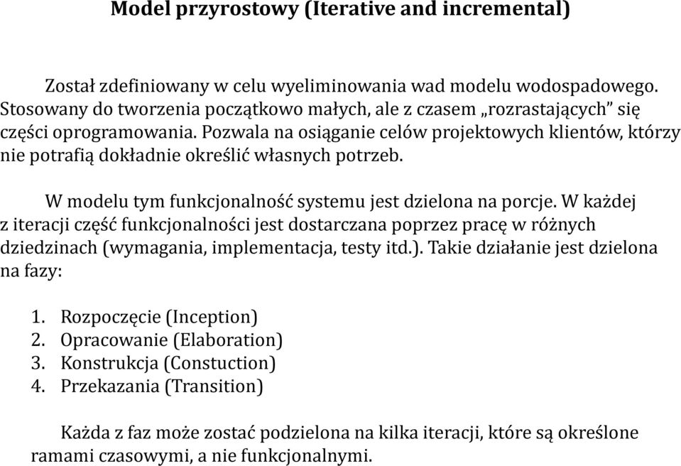Pozwala na osiąganie celów projektowych klientów, którzy nie potrafią dokładnie określić własnych potrzeb. W modelu tym funkcjonalność systemu jest dzielona na porcje.