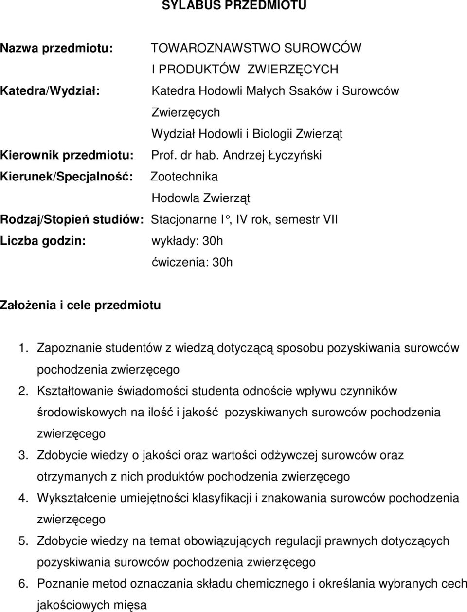 Andrzej Łyczyński Kierunek/Specjalność: Zootechnika Hodowla Zwierząt Rodzaj/Stopień studiów: Stacjonarne I, IV rok, semestr VII Liczba godzin: wykłady: 0h ćwiczenia: 0h Założenia i cele przedmiotu 1.