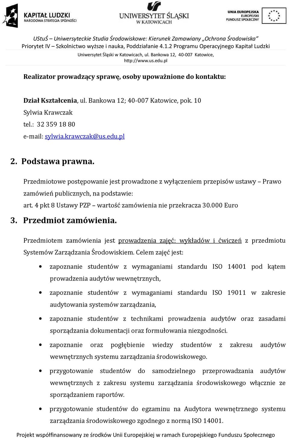 000 Euro 3. Przedmiot zamówienia. Przedmiotem zamówienia jest prowadzenia zajęć: wykładów i ćwiczeń z przedmiotu Systemów Zarządzania Środowiskiem.