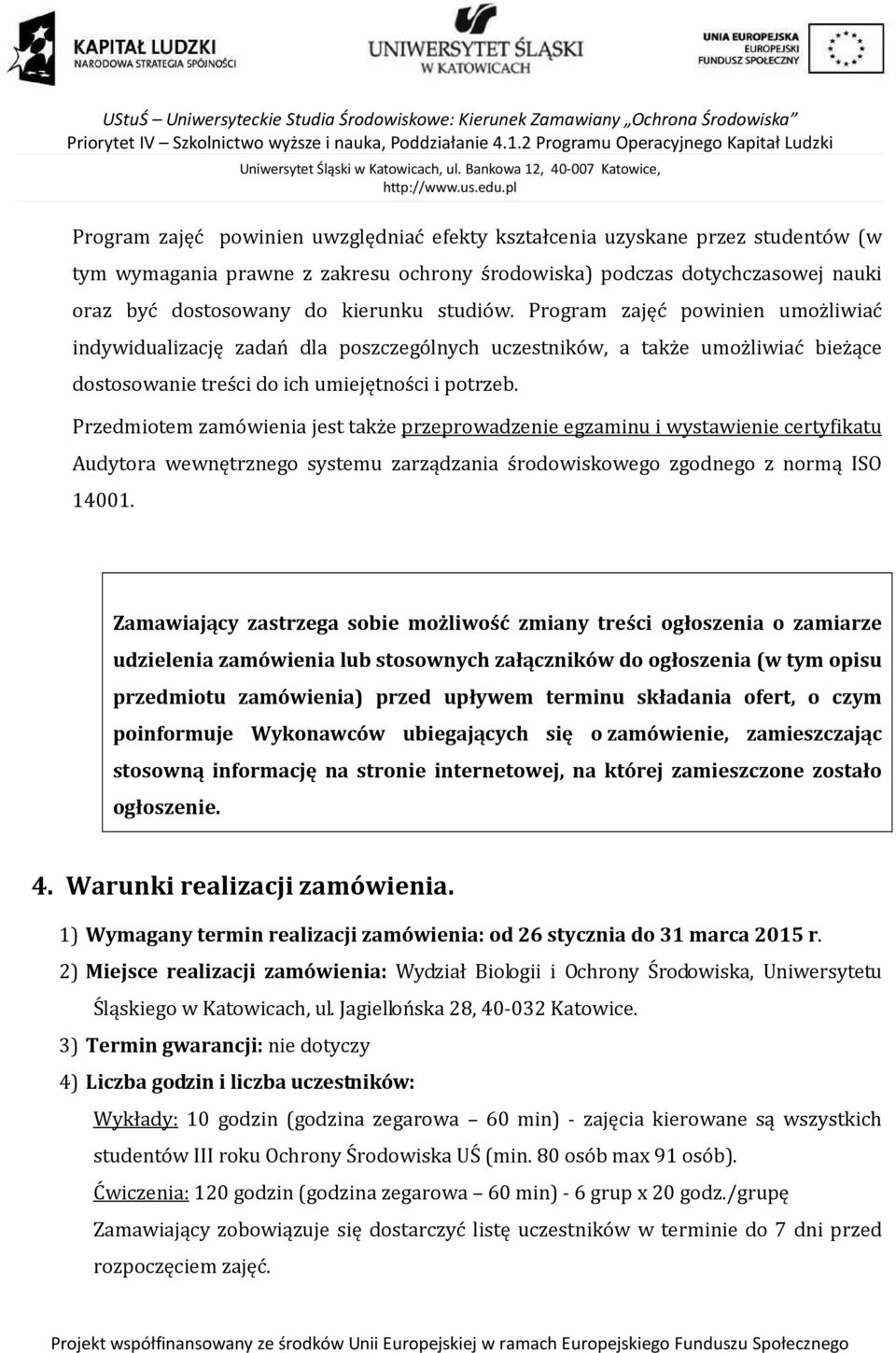 Przedmiotem zamówienia jest także przeprowadzenie egzaminu i wystawienie certyfikatu Audytora wewnętrznego systemu zarządzania środowiskowego zgodnego z normą ISO 14001.