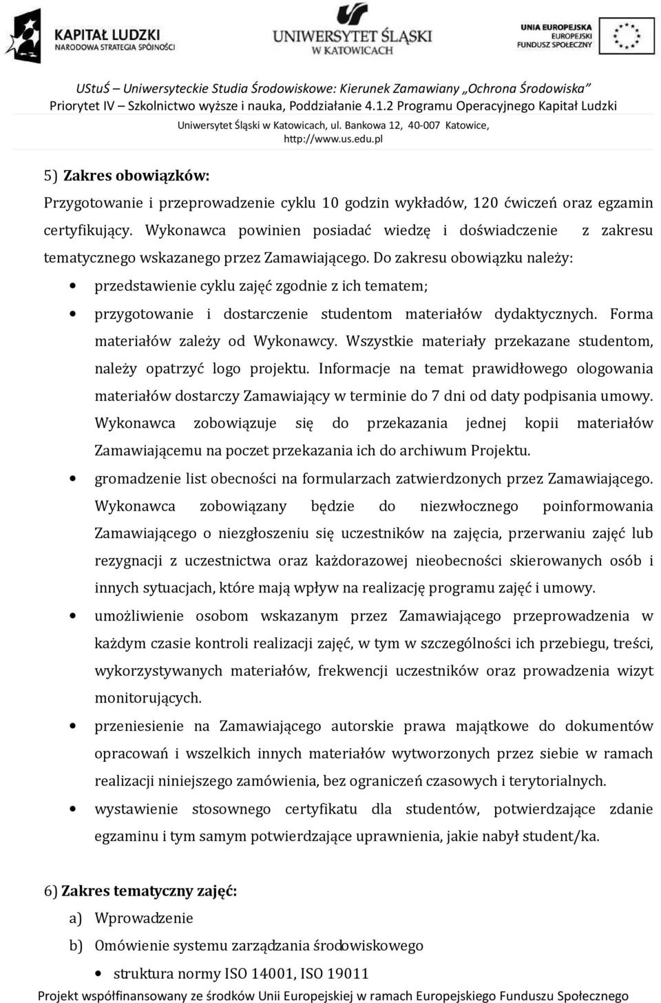 Do zakresu obowiązku należy: z zakresu przedstawienie cyklu zajęć zgodnie z ich tematem; przygotowanie i dostarczenie studentom materiałów dydaktycznych. Forma materiałów zależy od Wykonawcy.