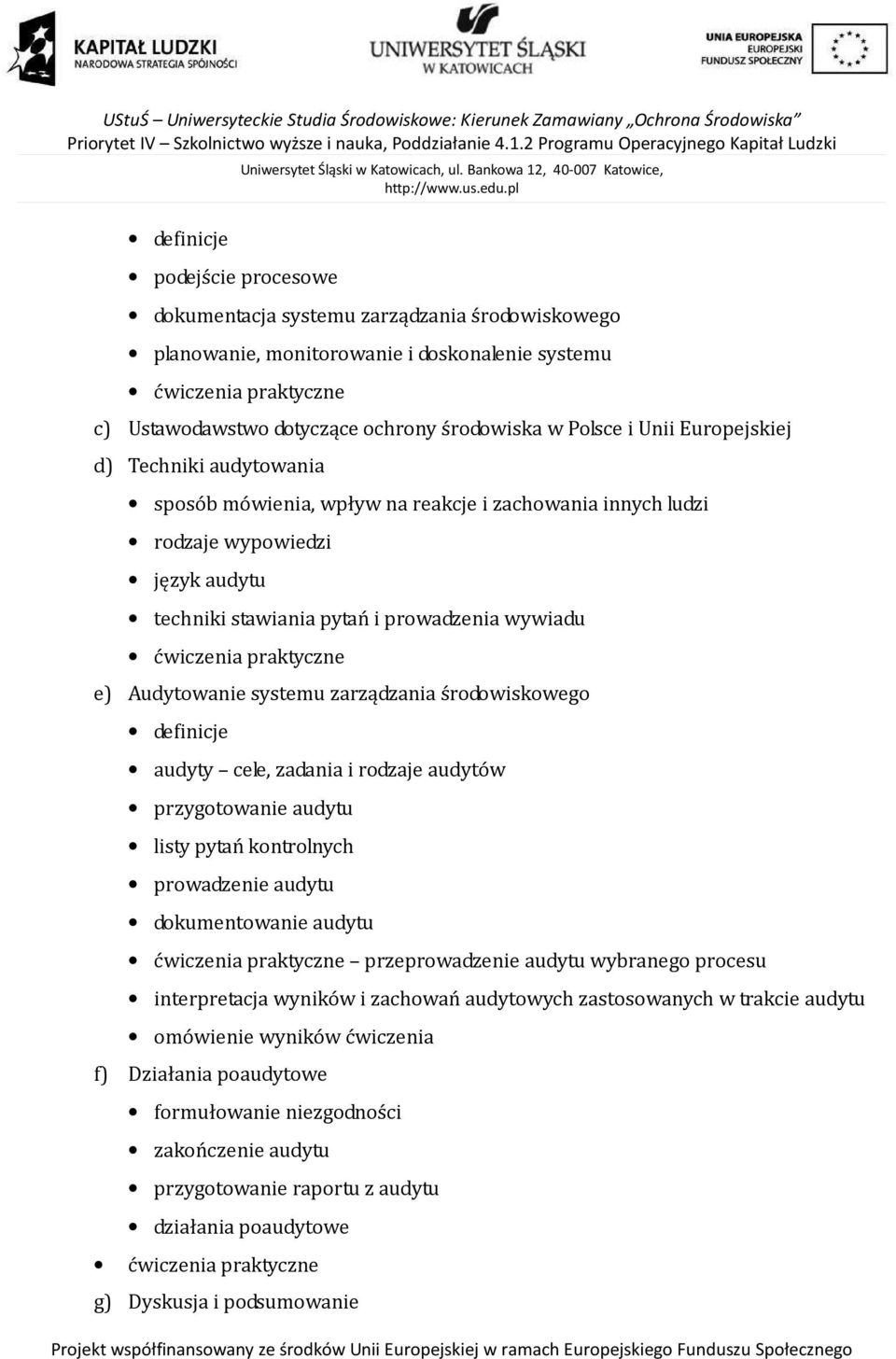 praktyczne e) Audytowanie systemu zarządzania środowiskowego definicje audyty cele, zadania i rodzaje audytów przygotowanie audytu listy pytań kontrolnych prowadzenie audytu dokumentowanie audytu