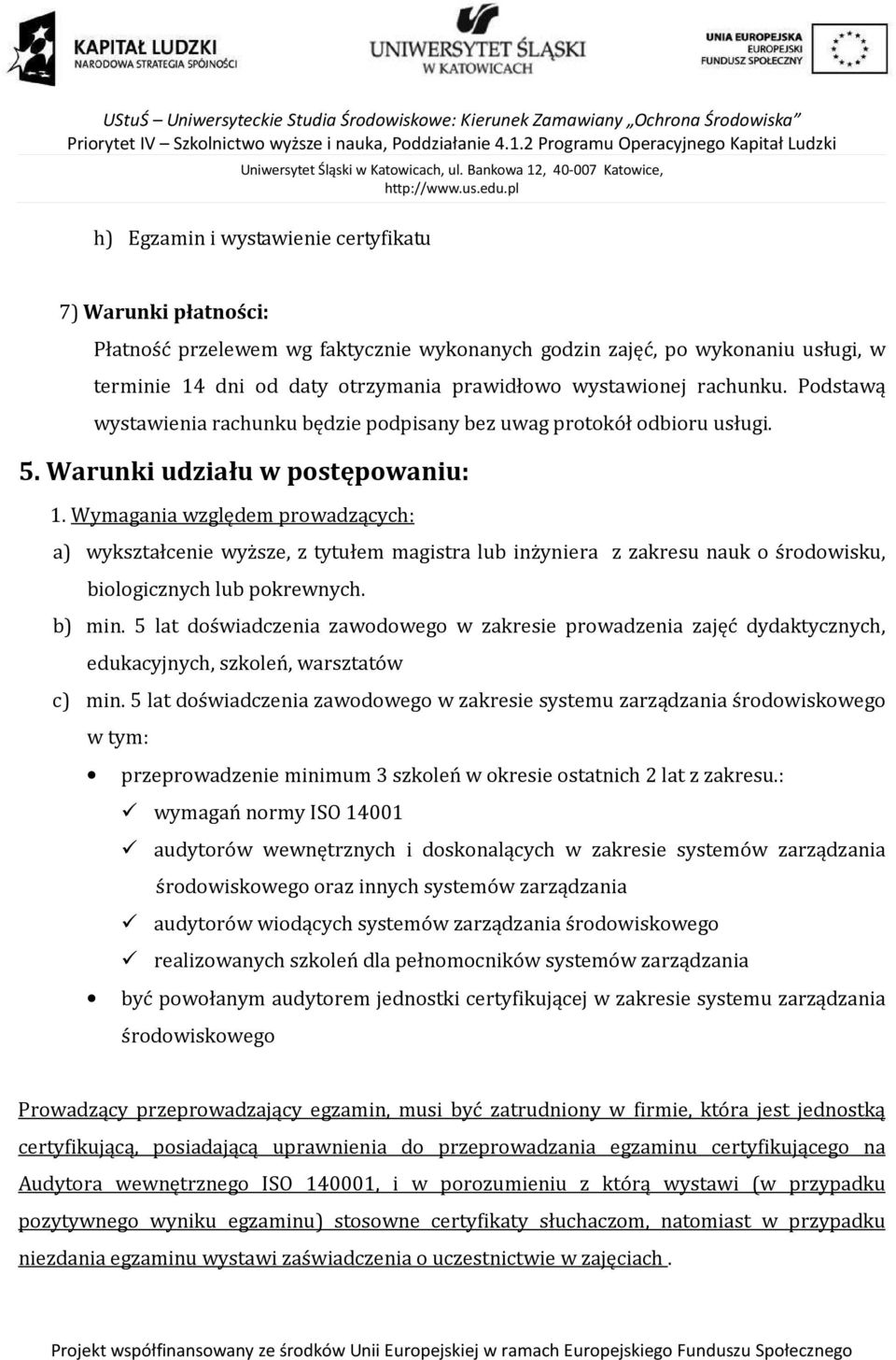 Wymagania względem prowadzących: a) wykształcenie wyższe, z tytułem magistra lub inżyniera z zakresu nauk o środowisku, biologicznych lub pokrewnych. b) min.