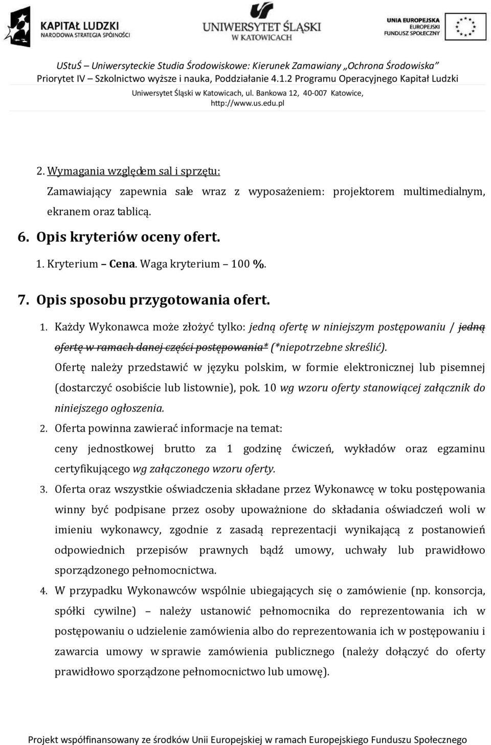 Ofertę należy przedstawić w języku polskim, w formie elektronicznej lub pisemnej (dostarczyć osobiście lub listownie), pok. 10 wg wzoru oferty stanowiącej załącznik do niniejszego ogłoszenia. 2.