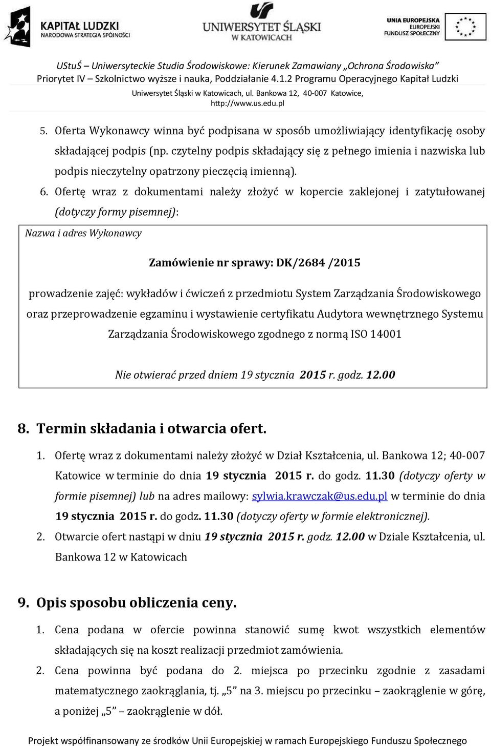 Ofertę wraz z dokumentami należy złożyć w kopercie zaklejonej i zatytułowanej (dotyczy formy pisemnej): Nazwa i adres Wykonawcy Zamówienie nr sprawy: DK/2684 /2015 prowadzenie zajęć: wykładów i