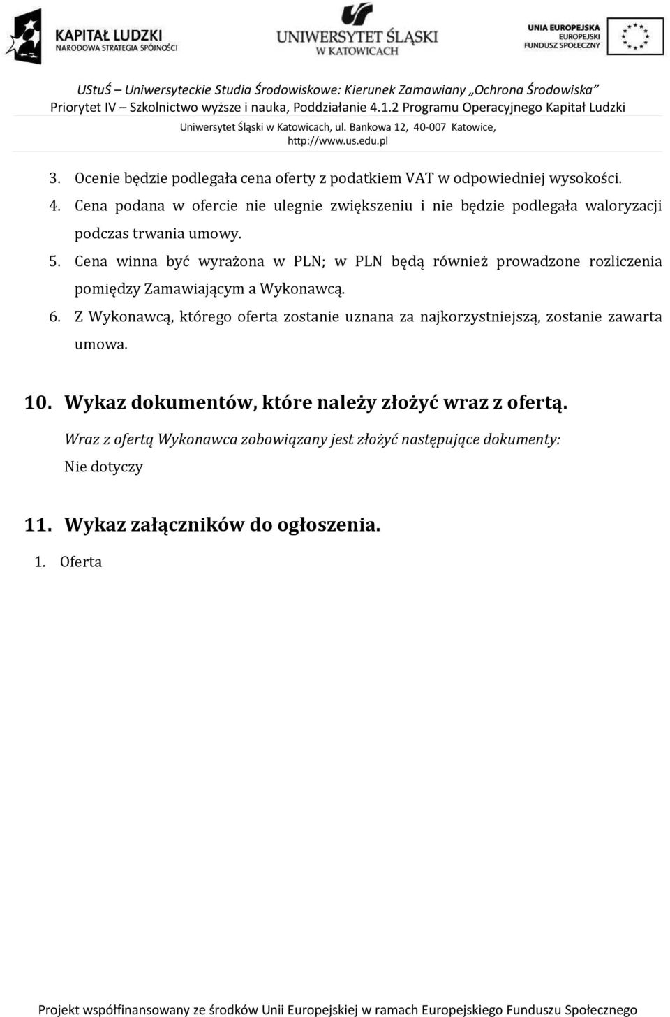 Cena winna być wyrażona w PLN; w PLN będą również prowadzone rozliczenia pomiędzy Zamawiającym a Wykonawcą. 6.