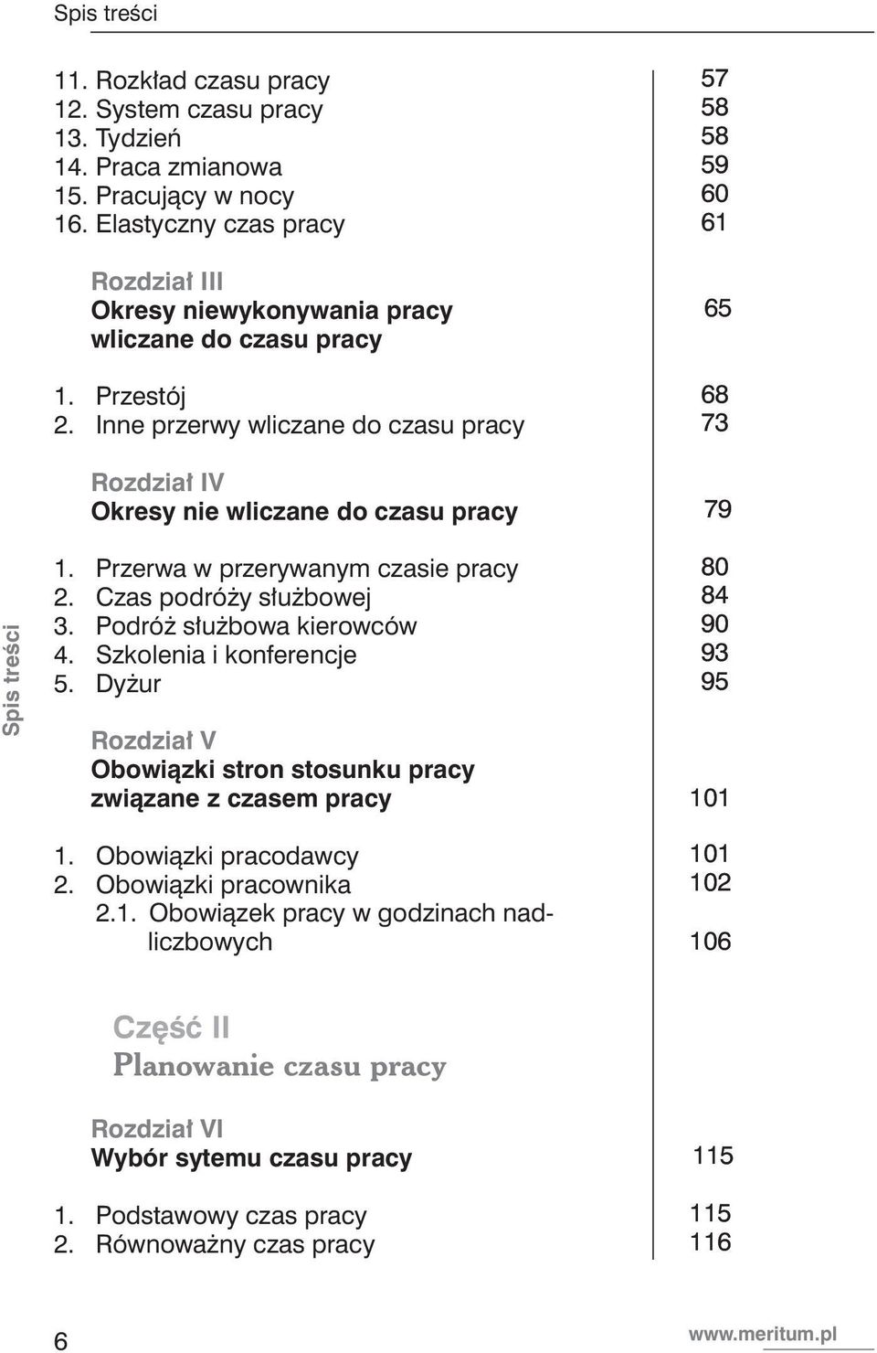 Inne przerwy wliczane do czasu pracy Rozdział IV Okresy nie wliczane do czasu pracy 57 58 58 59 60 61 65 68 73 79 Spis treści 1. Przerwa w przerywanym czasie pracy 2. Czas podróży służbowej 3.