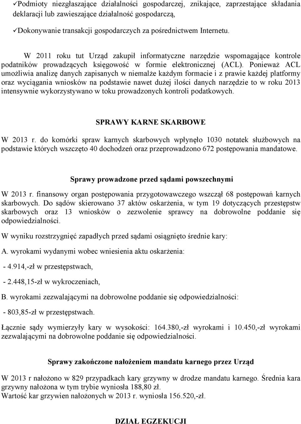 Ponieważ ACL umożliwia analizę danych zapisanych w niemalże każdym formacie i z prawie każdej platformy oraz wyciągania wniosków na podstawie nawet dużej ilości danych narzędzie to w roku 2013