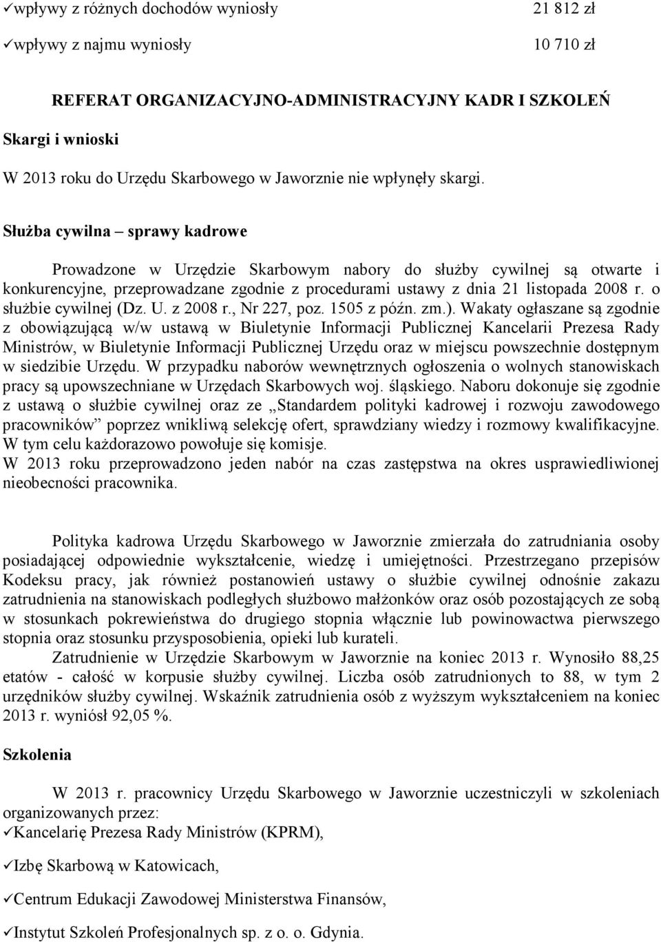 Służba cywilna sprawy kadrowe Prowadzone w Urzędzie Skarbowym nabory do służby cywilnej są otwarte i konkurencyjne, przeprowadzane zgodnie z procedurami ustawy z dnia 21 listopada 2008 r.