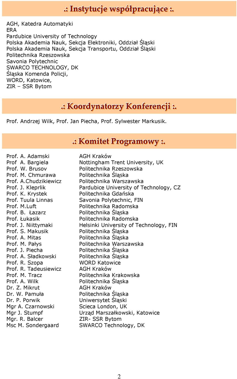 Rzeszowska Savonia Polytechnic SWARCO TECHNOLOGY, DK Śląska Komenda Policji, WORD, Katowice, ZIR SSR Bytom..:: Koordynattorzy Konferencjjii ::.. Prof. Andrzej Wilk, Prof. Jan Piecha, Prof.