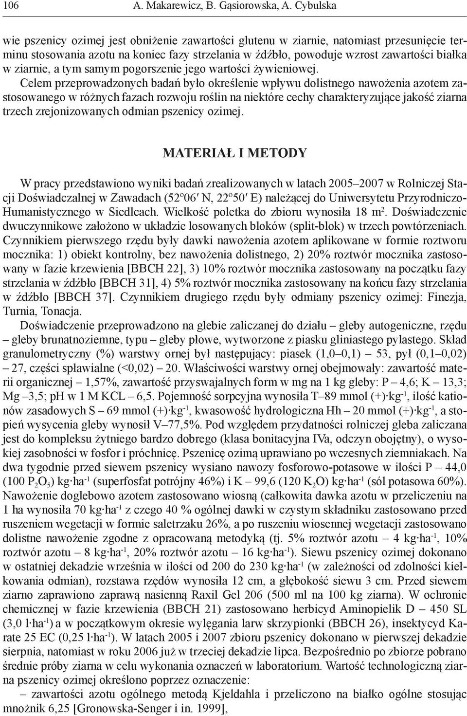 Celem przeprowadzonych badań było określenie wpływu dolistnego nawożenia azotem zastosowanego w różnych fazach rozwoju roślin na niektóre cechy charakteryzujące jakość ziarna trzech zrejonizowanych