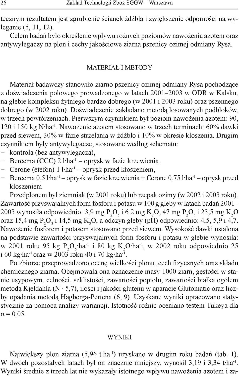 MATERIAŁ I METODY Materiał badawczy stanowiło ziarno pszenicy ozimej odmiany Rysa pochodzące z doświadczenia polowego prowadzonego w latach 2001 2003 w ODR w Kalsku, na glebie kompleksu żytniego