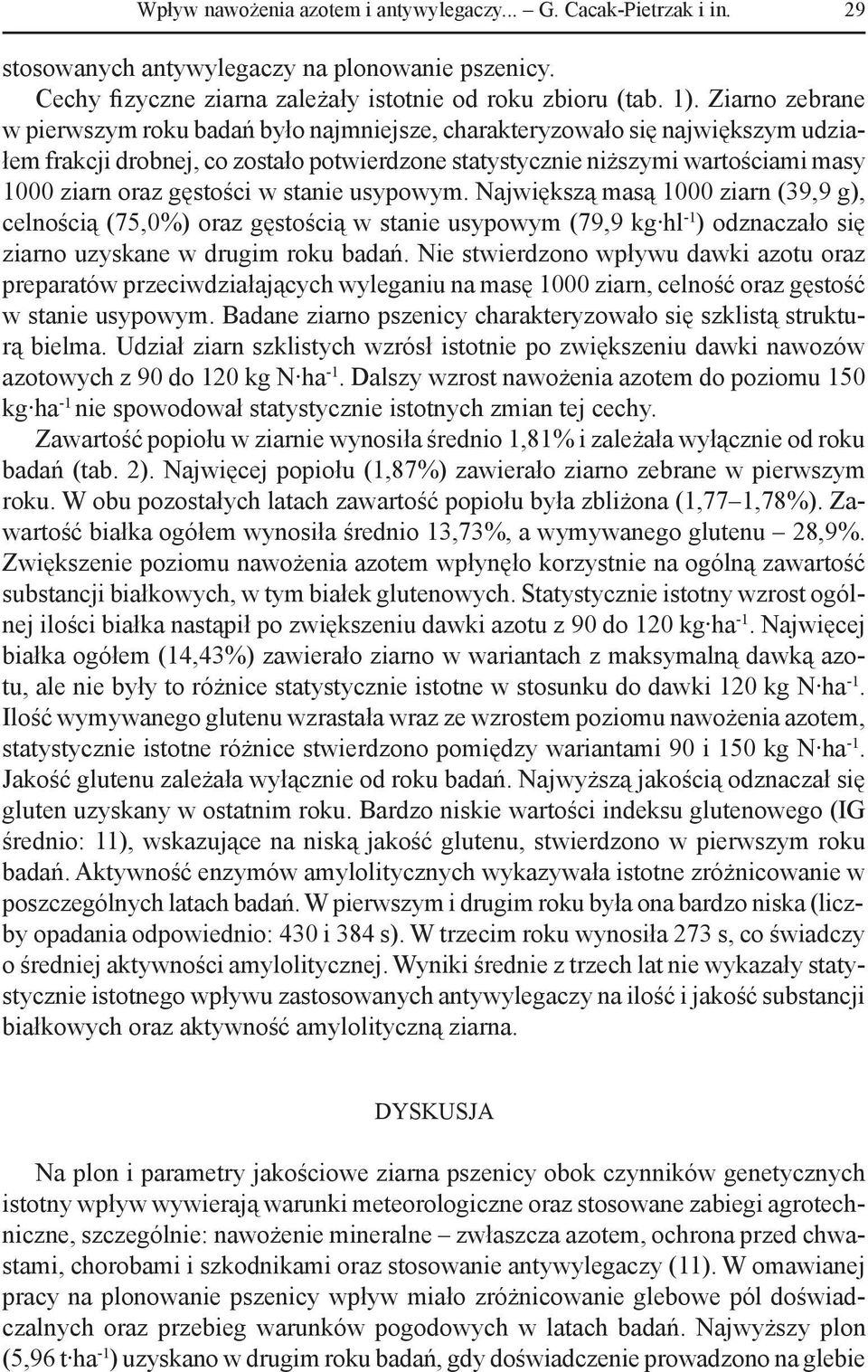 gęstości w stanie usypowym. Największą masą 1000 ziarn (39,9 g), celnością (75,0%) oraz gęstością w stanie usypowym (79,9 kg hl -1 ) odznaczało się ziarno uzyskane w drugim roku badań.