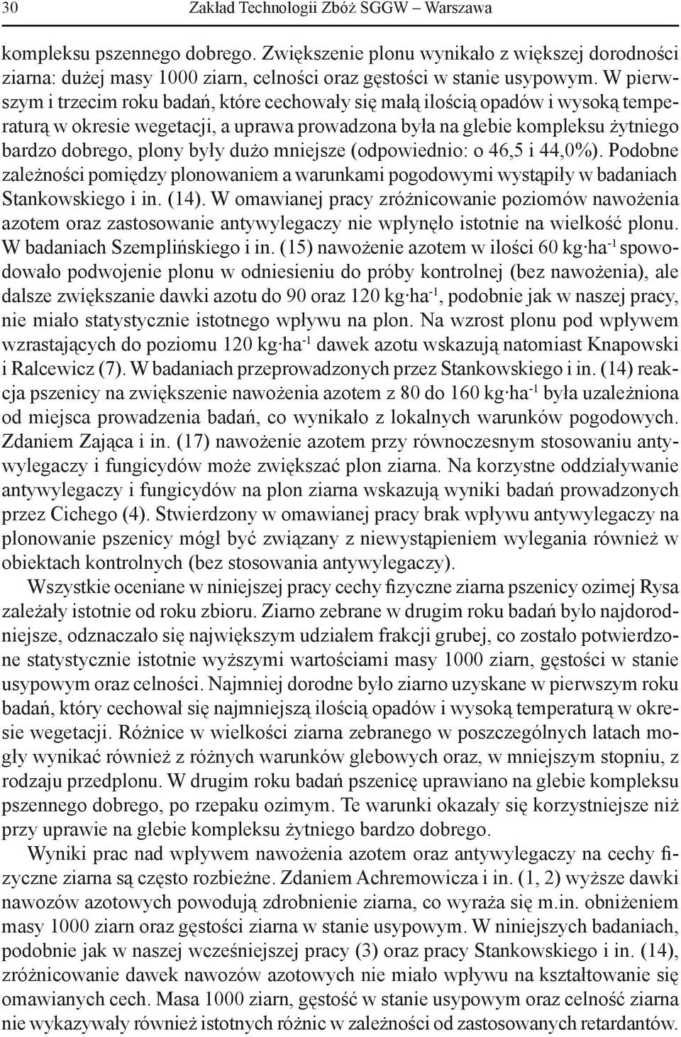 dużo mniejsze (odpowiednio: o 46,5 i 44,0%). Podobne zależności pomiędzy plonowaniem a warunkami pogodowymi wystąpiły w badaniach Stankowskiego i in. (14).