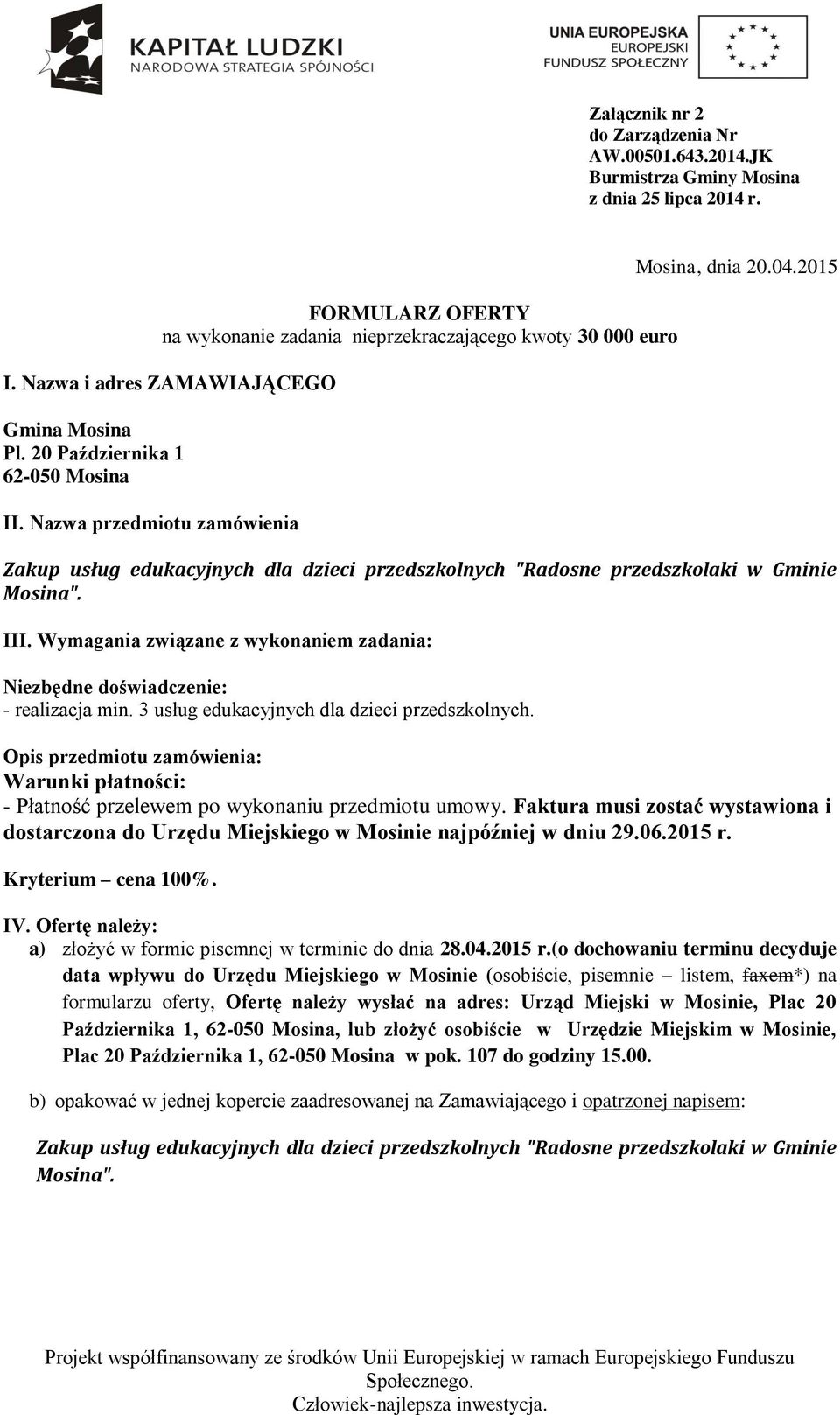 2015 Zakup usług edukacyjnych dla dzieci przedszkolnych "Radosne przedszkolaki w Gminie Mosina". III. Wymagania związane z wykonaniem zadania: Niezbędne doświadczenie: - realizacja min.