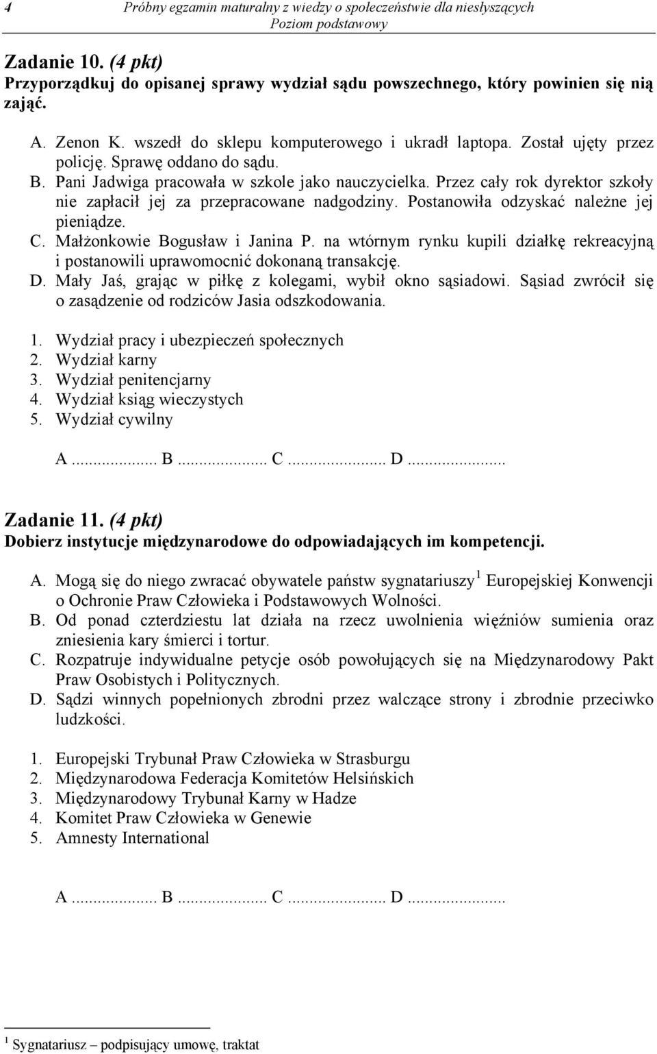 Przez cały rok dyrektor szkoły nie zapłacił jej za przepracowane nadgodziny. Postanowiła odzyskać należne jej pieniądze. C. Małżonkowie Bogusław i Janina P.