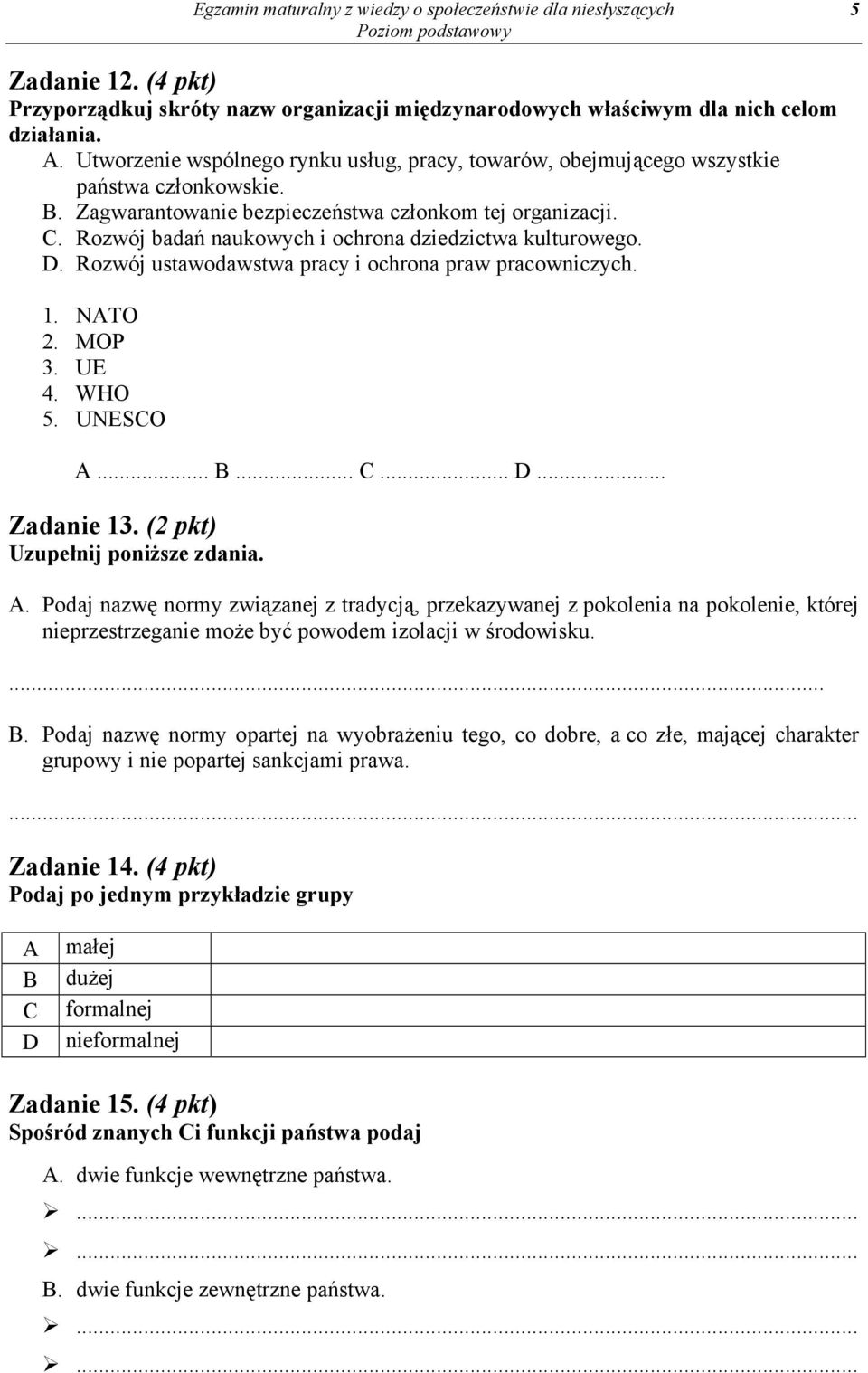 Rozwój badań naukowych i ochrona dziedzictwa kulturowego. D. Rozwój ustawodawstwa pracy i ochrona praw pracowniczych. 1. NATO 2. MOP 3. UE 4. WHO 5. UNESCO A... B... C... D... Zadanie 13.