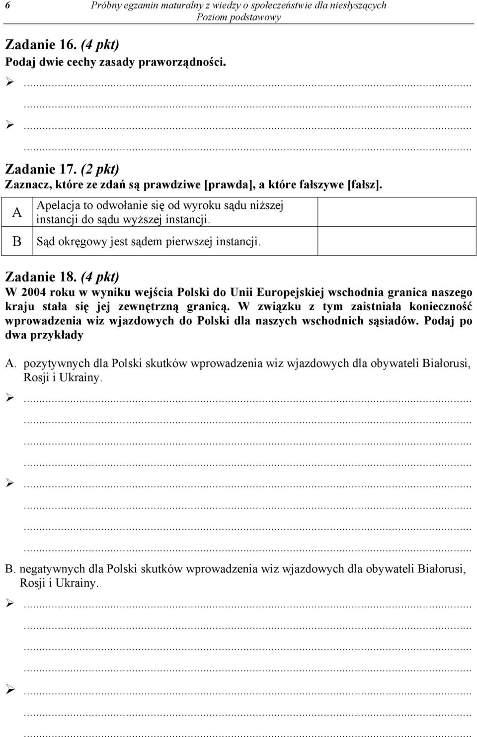 Sąd okręgowy jest sądem pierwszej instancji. Zadanie 18. (4 pkt) W 2004 roku w wyniku wejścia Polski do Unii Europejskiej wschodnia granica naszego kraju stała się jej zewnętrzną granicą.