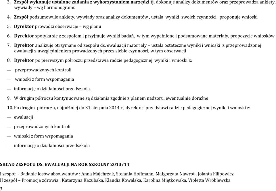 spotyka się z zespołem i przyjmuje wyniki badań, w tym wypełnione i podsumowane materiały, propozycje wniosków 7. analizuje otrzymane od zespołu ds.