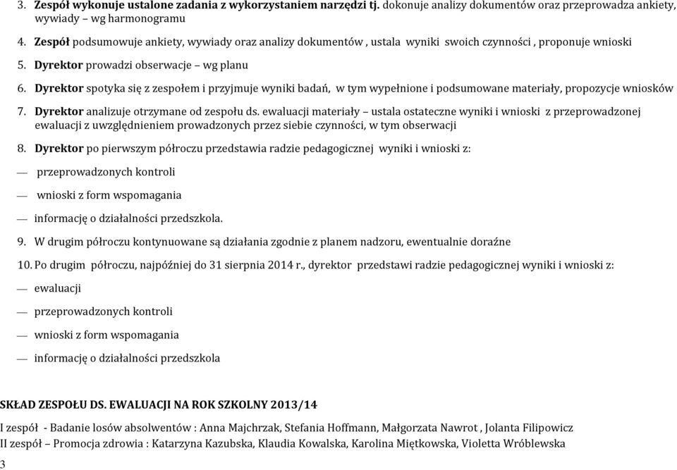 spotyka się z zespołem i przyjmuje wyniki badań, w tym wypełnione i podsumowane materiały, propozycje wniosków 7. analizuje otrzymane od zespołu ds.