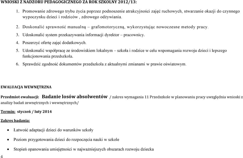 Doskonalić sprawność manualną grafomotoryczną, wykorzystując nowoczesne metody pracy. 3. Udoskonalić system przekazywania informacji dyrektor pracownicy. 4. Poszerzyć ofertę zajęć dodatkowych. 5.