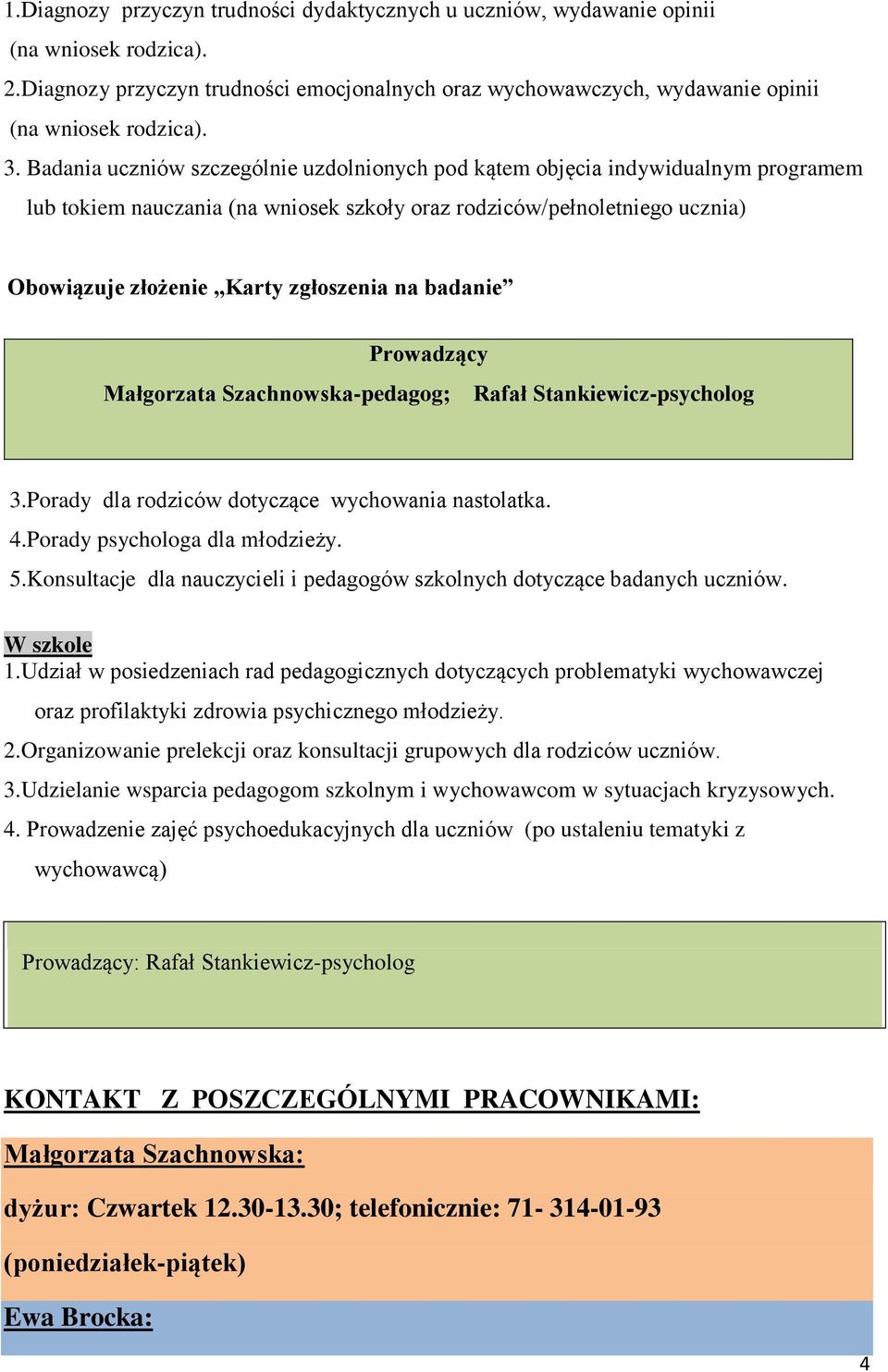 Szachnowska-pedagog; Rafał Stankiewicz-psycholog 3.Porady dla rodziców dotyczące wychowania nastolatka. 4.Porady psychologa dla młodzieży. 5.