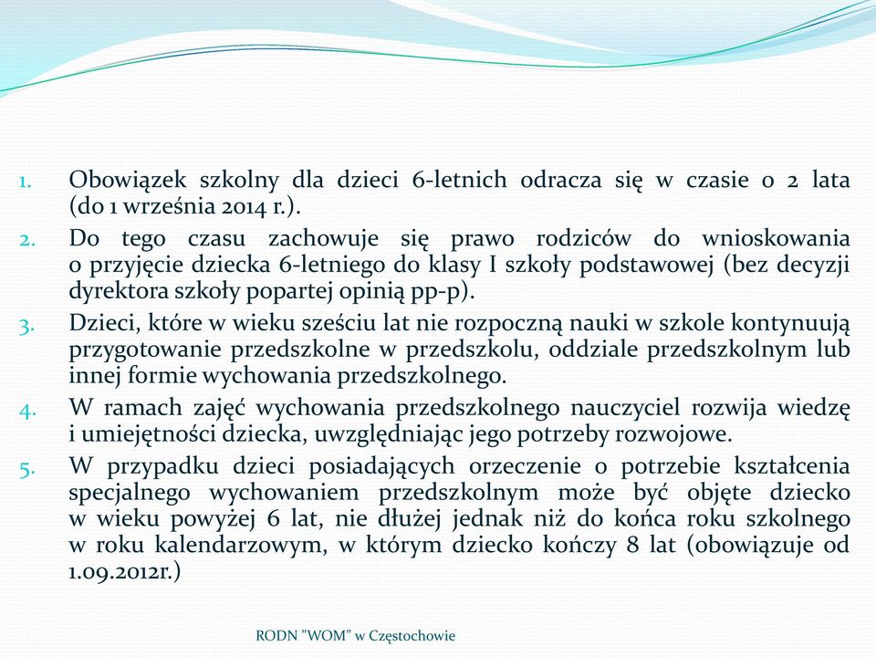 3. Dzieci, które w wieku sześciu lat nie rozpoczną nauki w szkole kontynuują przygotowanie przedszkolne w przedszkolu, oddziale przedszkolnym lub innej formie wychowania przedszkolnego. 4.