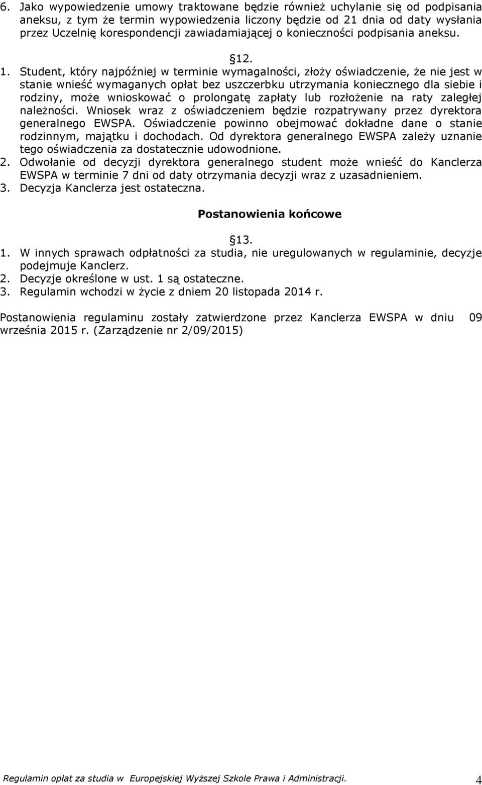 . 1. Student, który najpóźniej w terminie wymagalności, złoży oświadczenie, że nie jest w stanie wnieść wymaganych opłat bez uszczerbku utrzymania koniecznego dla siebie i rodziny, może wnioskować o