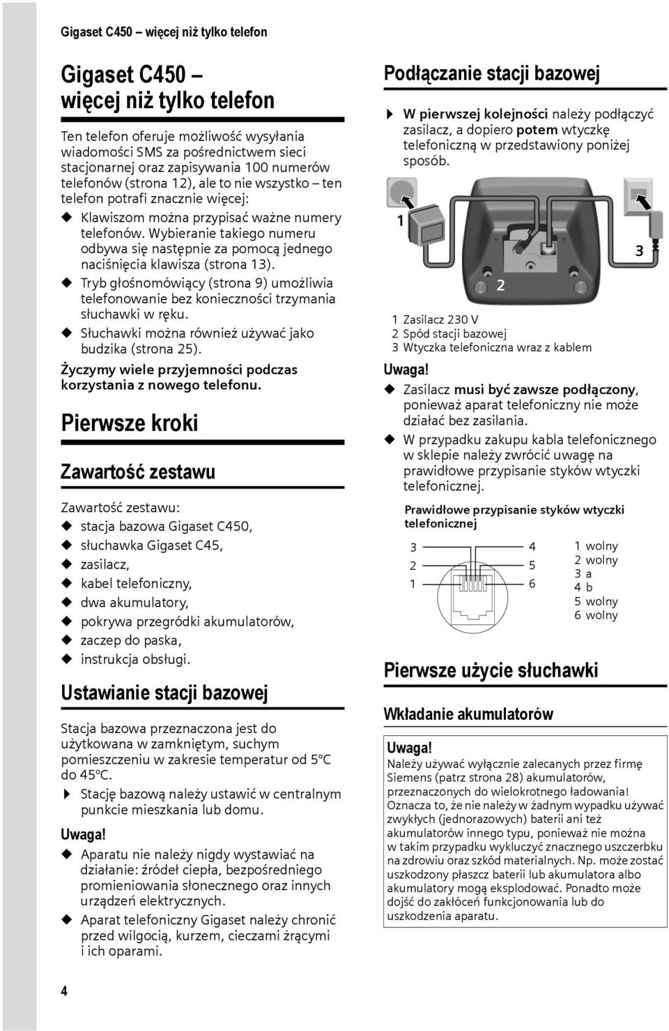 Wybieranie takiego numeru odbywa się następnie za pomocą jednego naciśnięcia klawisza (strona 13). u Tryb głośnomówiący (strona 9) umożliwia telefonowanie bez konieczności trzymania słuchawki w ręku.