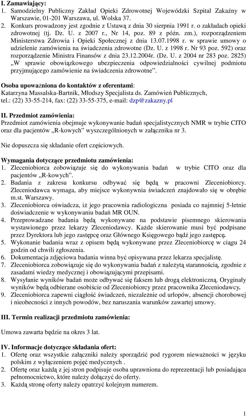 ), rozporządzeniem Ministerstwa Zdrowia i Opieki Społecznej z dnia 13.07.1998 r. w sprawie umowy o udzielenie zamówienia na świadczenia zdrowotne (Dz. U. z 1998 r. Nr 93 poz.