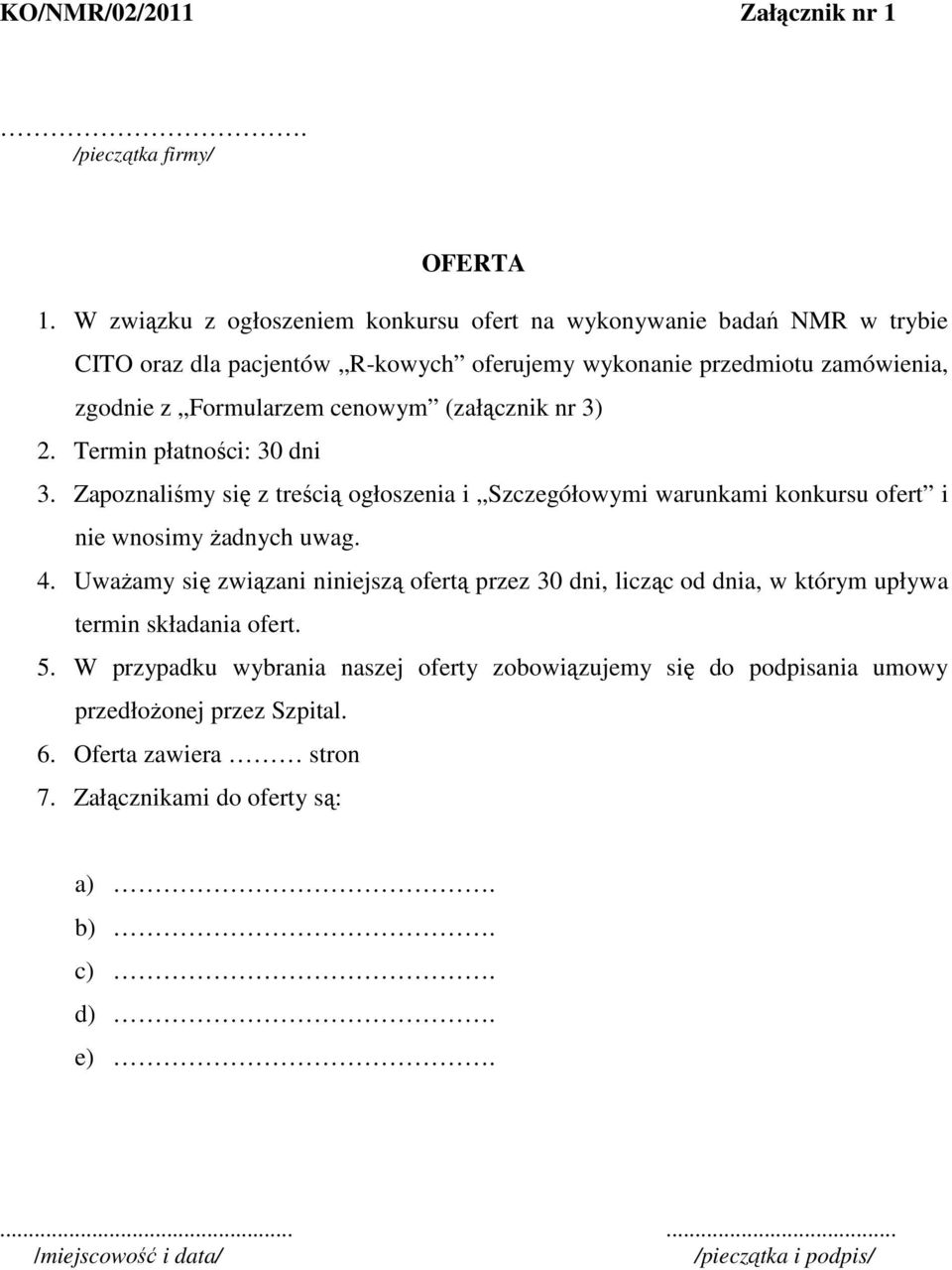 (załącznik nr 3) 2. Termin płatności: 30 dni 3. Zapoznaliśmy się z treścią ogłoszenia i Szczegółowymi warunkami konkursu ofert i nie wnosimy Ŝadnych uwag. 4.