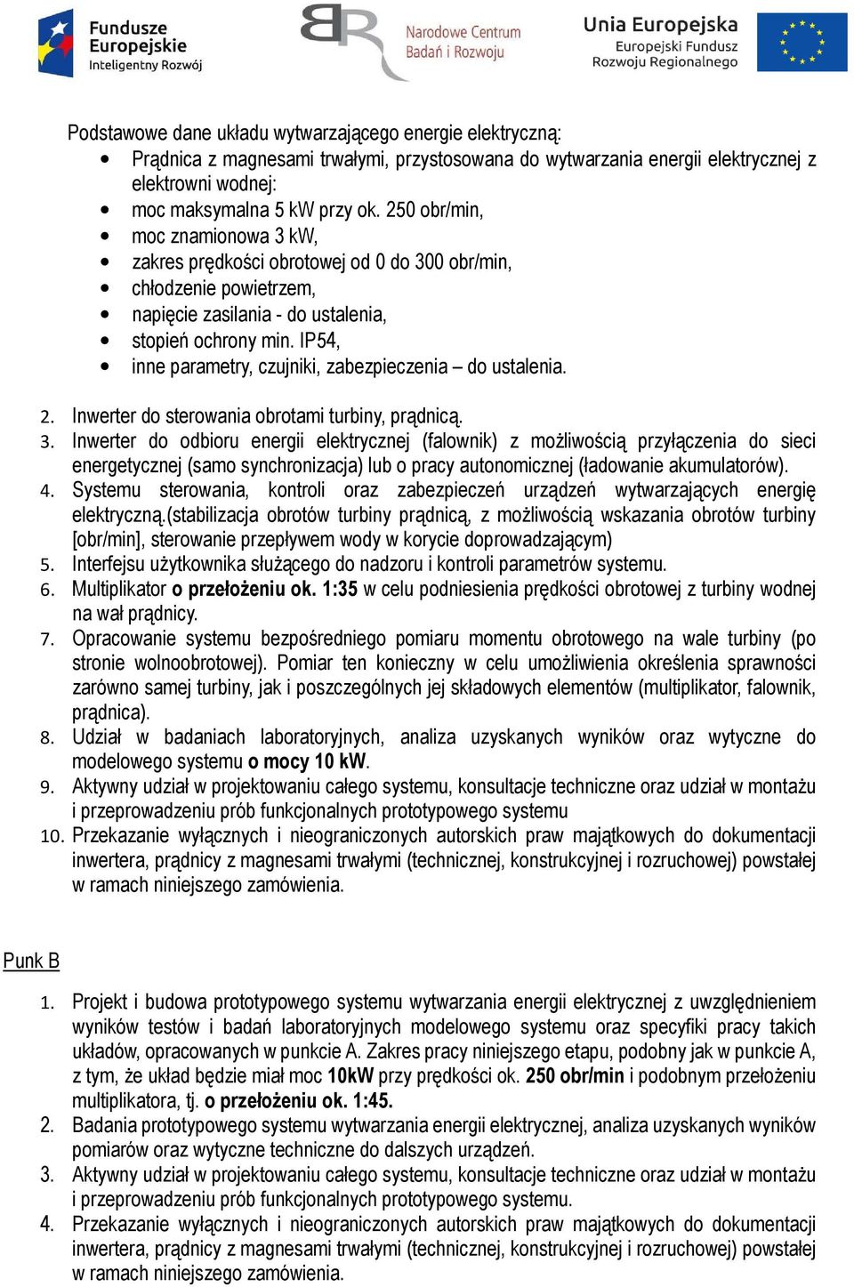 IP54, inne parametry, czujniki, zabezpieczenia do ustalenia. 2. Inwerter do sterowania obrotami turbiny, prądnicą. 3.