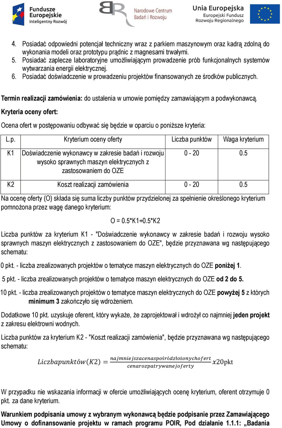 Posiadać doświadczenie w prowadzeniu projektów finansowanych ze środków publicznych. Termin realizacji zamówienia: do ustalenia w umowie pomiędzy zamawiającym a podwykonawcą.