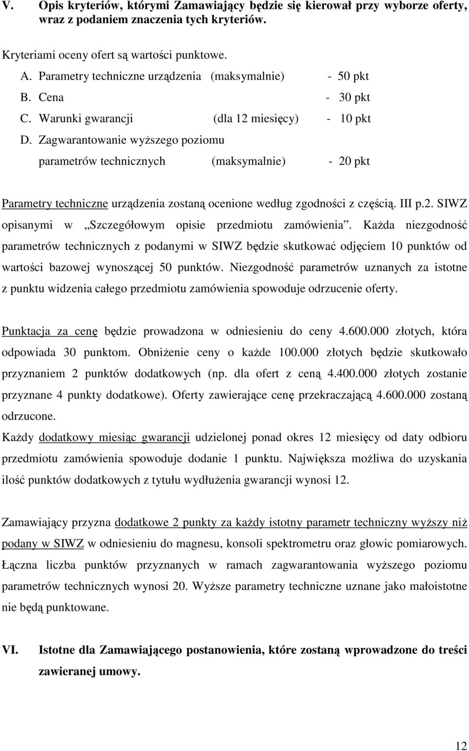Zagwarantowanie wyższego poziomu parametrów technicznych (maksymalnie) - 20 pkt Parametry techniczne urządzenia zostaną ocenione według zgodności z częścią. III p.2. SIWZ opisanymi w Szczegółowym opisie przedmiotu zamówienia.
