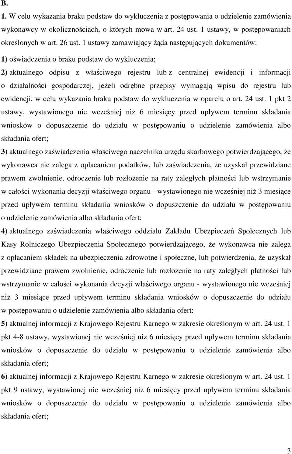 1 ustawy zamawiający żąda następujących dokumentów: 1) oświadczenia o braku podstaw do wykluczenia; 2) aktualnego odpisu z właściwego rejestru lub z centralnej ewidencji i informacji o działalności
