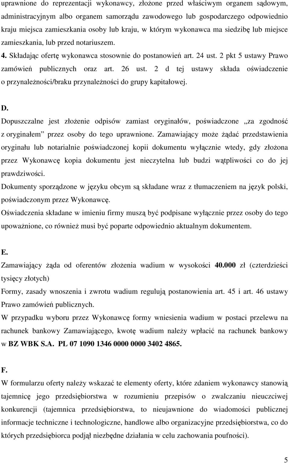 2 pkt 5 ustawy Prawo zamówień publicznych oraz art. 26 ust. 2 d tej ustawy składa oświadczenie o przynależności/braku przynależności do grupy kapitałowej. D.