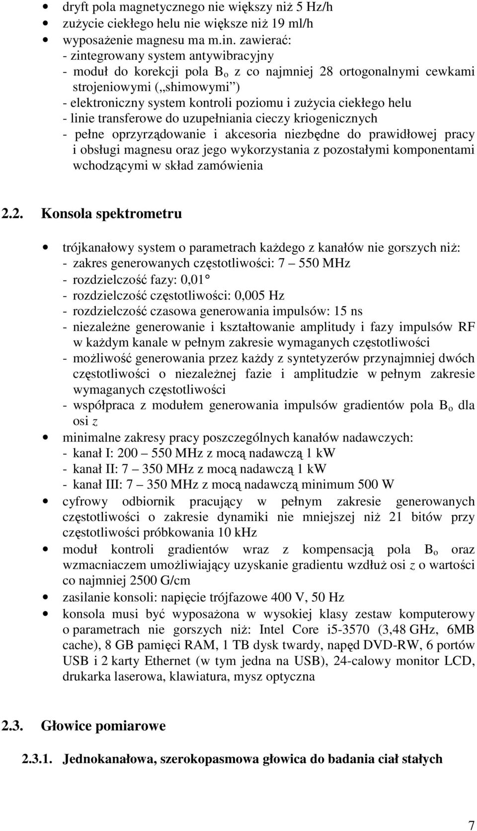 ciekłego helu - linie transferowe do uzupełniania cieczy kriogenicznych - pełne oprzyrządowanie i akcesoria niezbędne do prawidłowej pracy i obsługi magnesu oraz jego wykorzystania z pozostałymi
