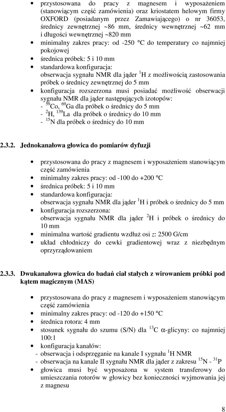 dla jąder 1 H z możliwością zastosowania próbek o średnicy zewnętrznej do 5 mm konfiguracja rozszerzona musi posiadać możliwość obserwacji sygnału NMR dla jąder następujących izotopów: - 59 Co, 69 Ga