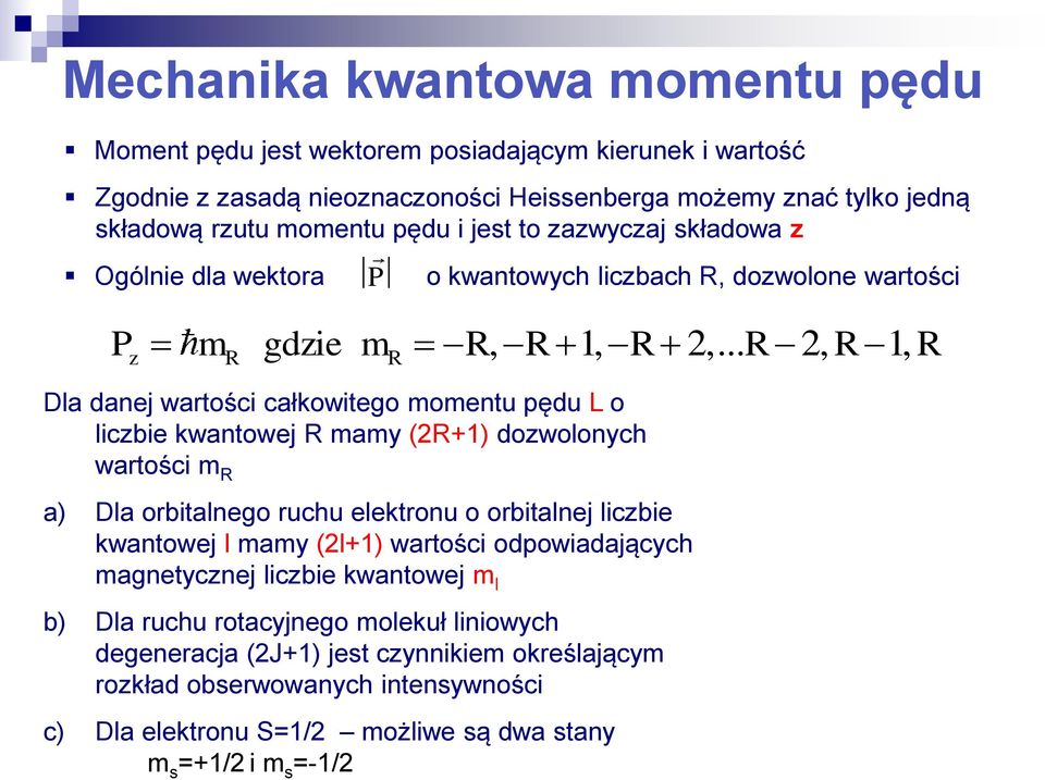 .. R 2, R 1, R z R R Dla danej wartości całkowitego momentu pędu L o liczbie kwantowej R mamy (2R+1) dozwolonych wartości m R a) Dla orbitalnego ruchu elektronu o orbitalnej liczbie kwantowej