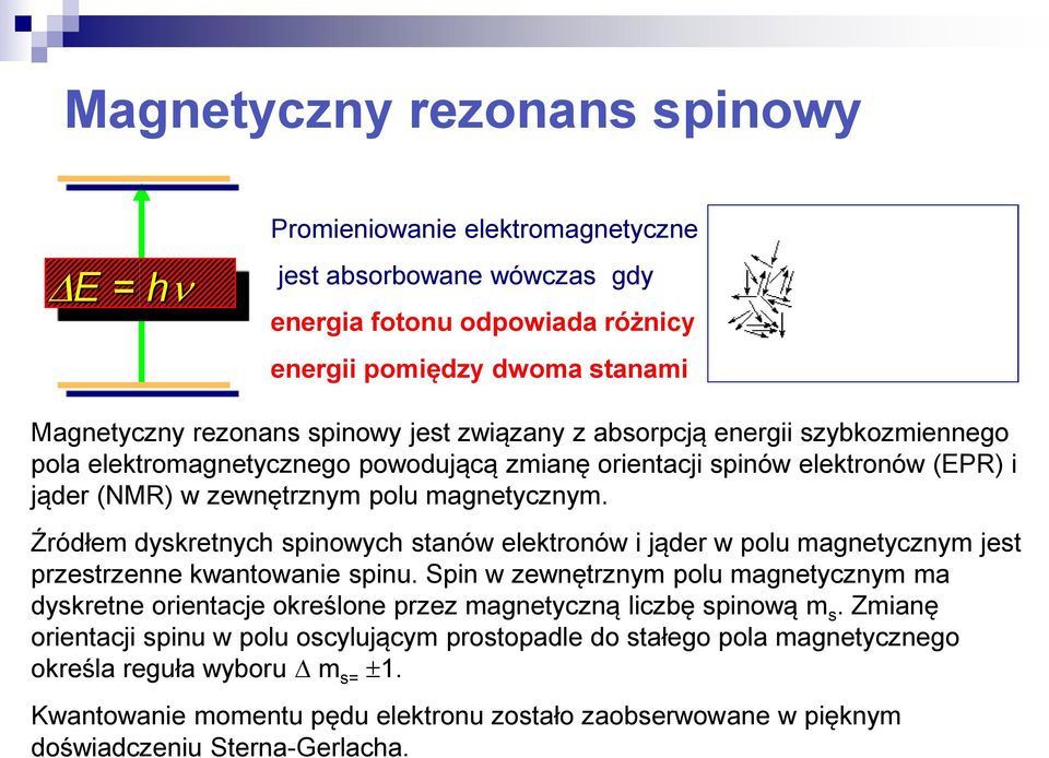 Źródłem dyskretnych spinowych stanów elektronów i jąder w polu magnetycznym jest przestrzenne kwantowanie spinu.