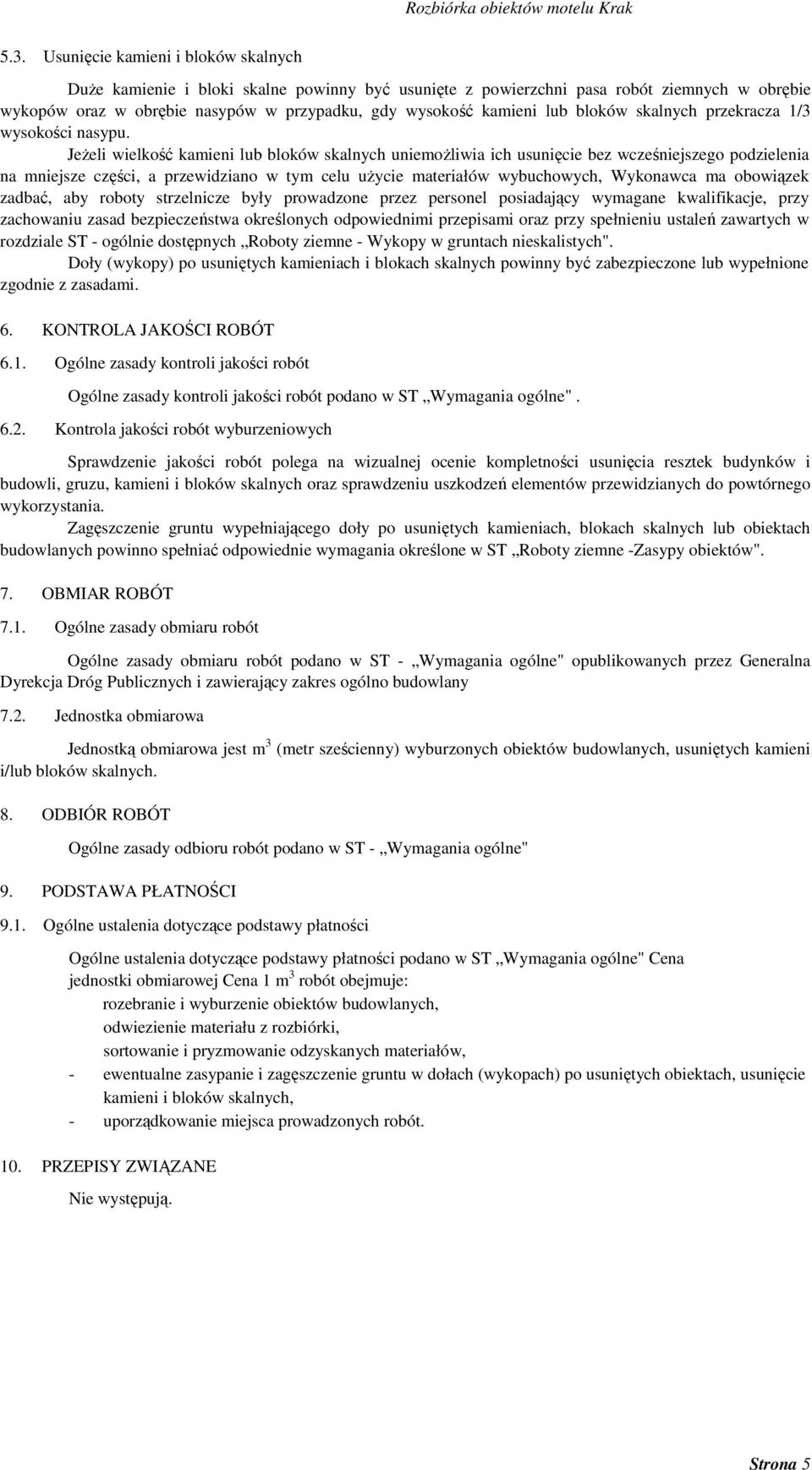 Jeżeli wielkość kamieni lub bloków skalnych uniemożliwia ich usunięcie bez wcześniejszego podzielenia na mniejsze części, a przewidziano w tym celu użycie materiałów wybuchowych, Wykonawca ma