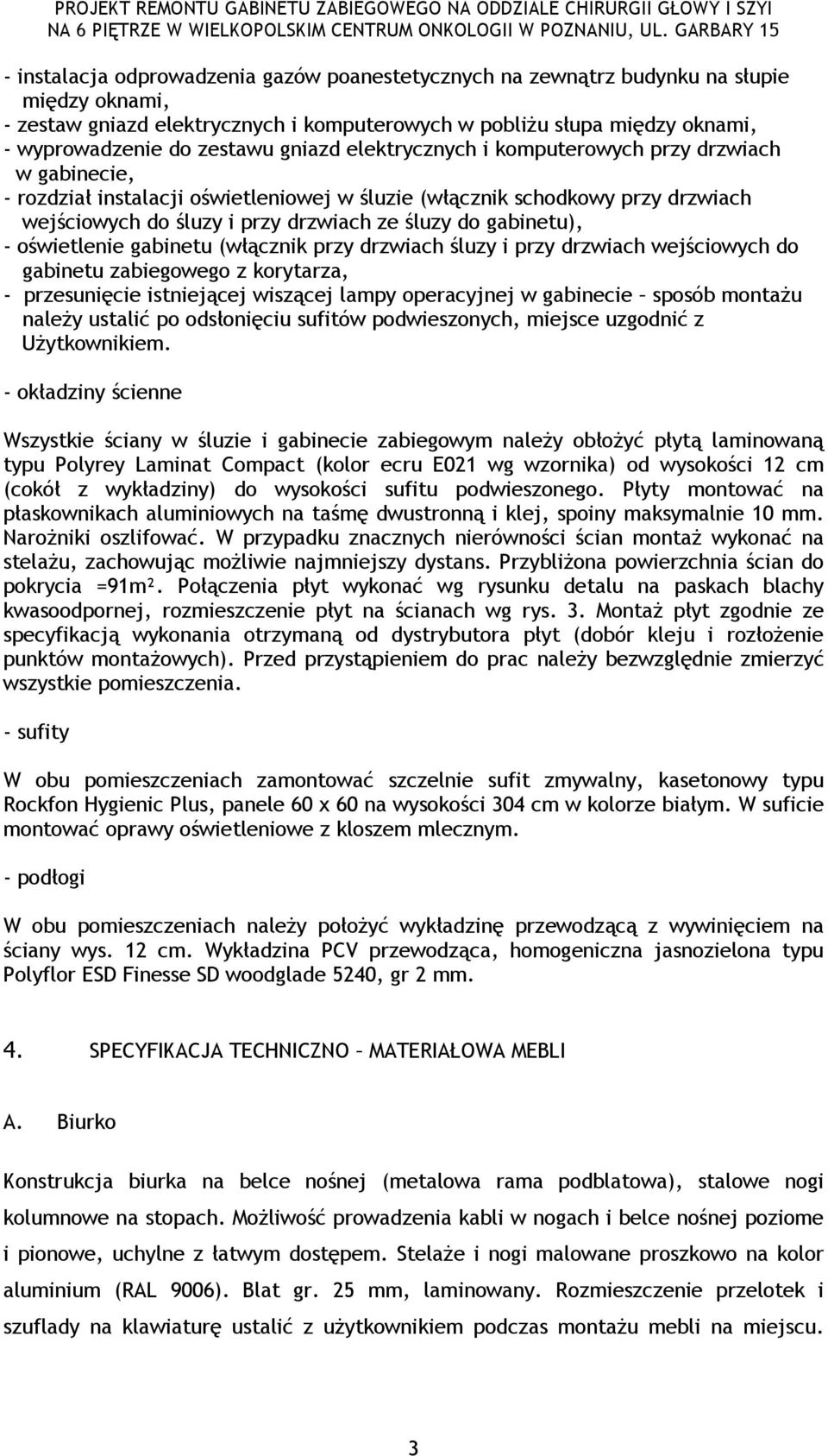 gabinetu), - oświetlenie gabinetu (włącznik przy drzwiach śluzy i przy drzwiach wejściowych do gabinetu zabiegowego z korytarza, - przesunięcie istniejącej wiszącej lampy operacyjnej w gabinecie