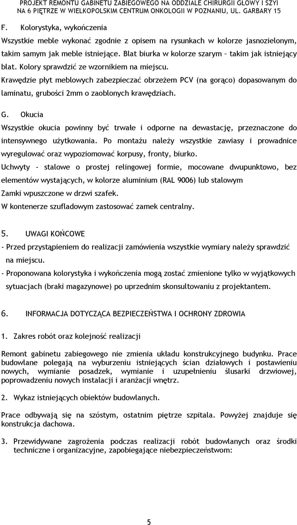 Okucia Wszystkie okucia powinny być trwałe i odporne na dewastację, przeznaczone do intensywnego uŝytkowania.