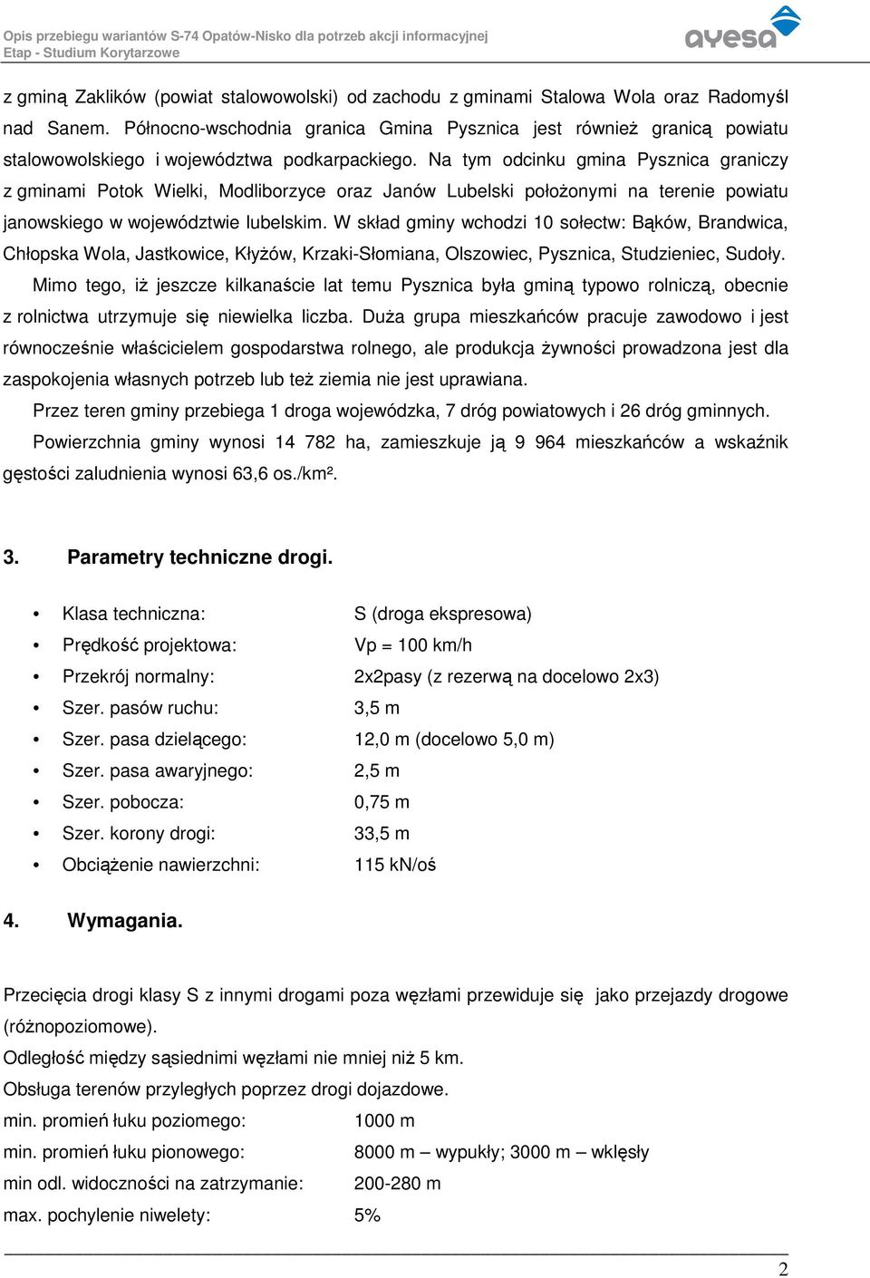 Na tym odcinku gmina Pysznica graniczy z gminami Potok Wielki, Modliborzyce oraz Janów Lubelski połoŝonymi na terenie powiatu janowskiego w województwie lubelskim.