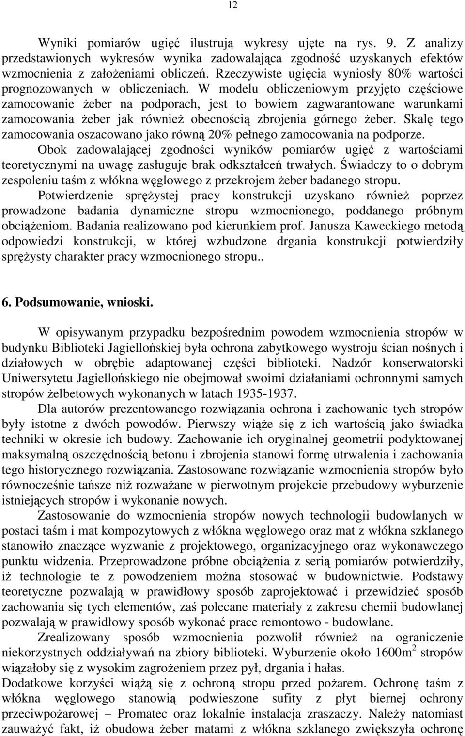 W modelu obliczeniowym przyjęto częściowe zamocowanie Ŝeber na podporach, jest to bowiem zagwarantowane warunkami zamocowania Ŝeber jak równieŝ obecnością zbrojenia górnego Ŝeber.