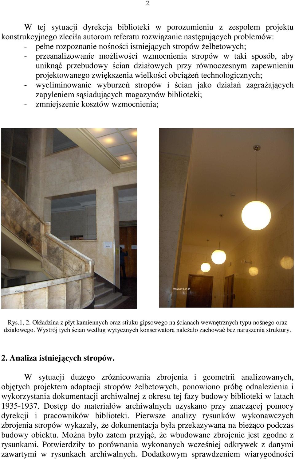 technologicznych; - wyeliminowanie wyburzeń stropów i ścian jako działań zagraŝających zapyleniem sąsiadujących magazynów biblioteki; - zmniejszenie kosztów wzmocnienia; Rys.1, 2.