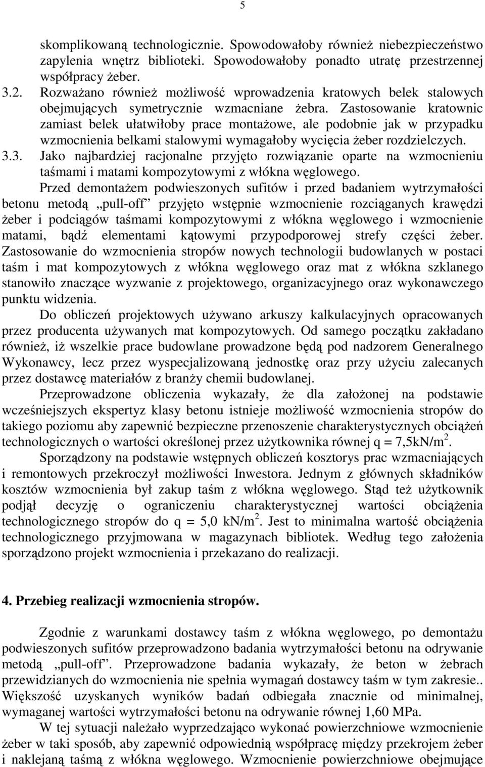 Zastosowanie kratownic zamiast belek ułatwiłoby prace montaŝowe, ale podobnie jak w przypadku wzmocnienia belkami stalowymi wymagałoby wycięcia Ŝeber rozdzielczych. 3.