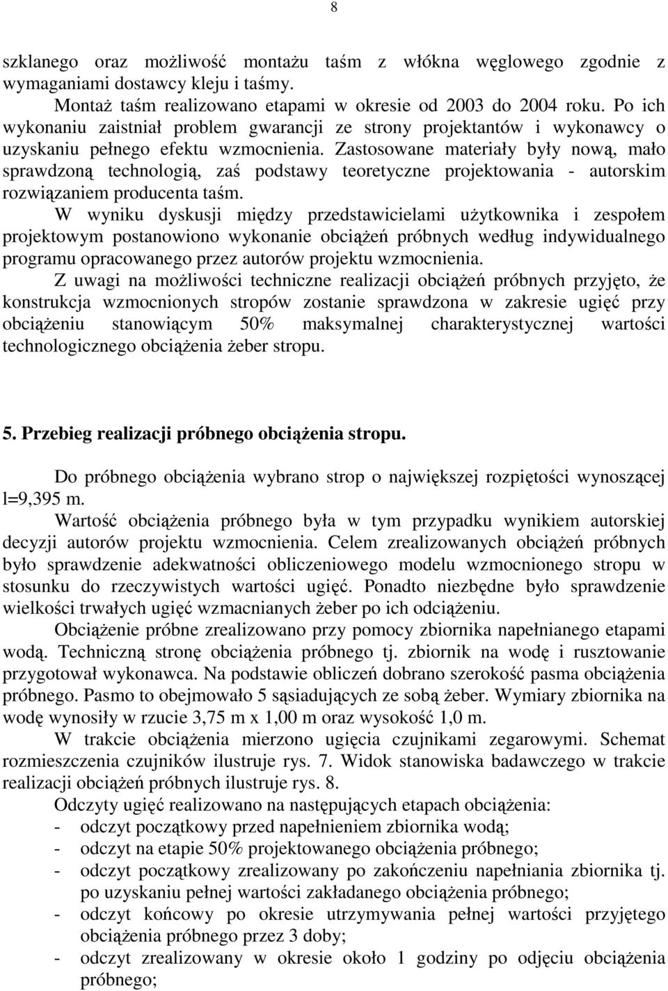 Zastosowane materiały były nową, mało sprawdzoną technologią, zaś podstawy teoretyczne projektowania - autorskim rozwiązaniem producenta taśm.