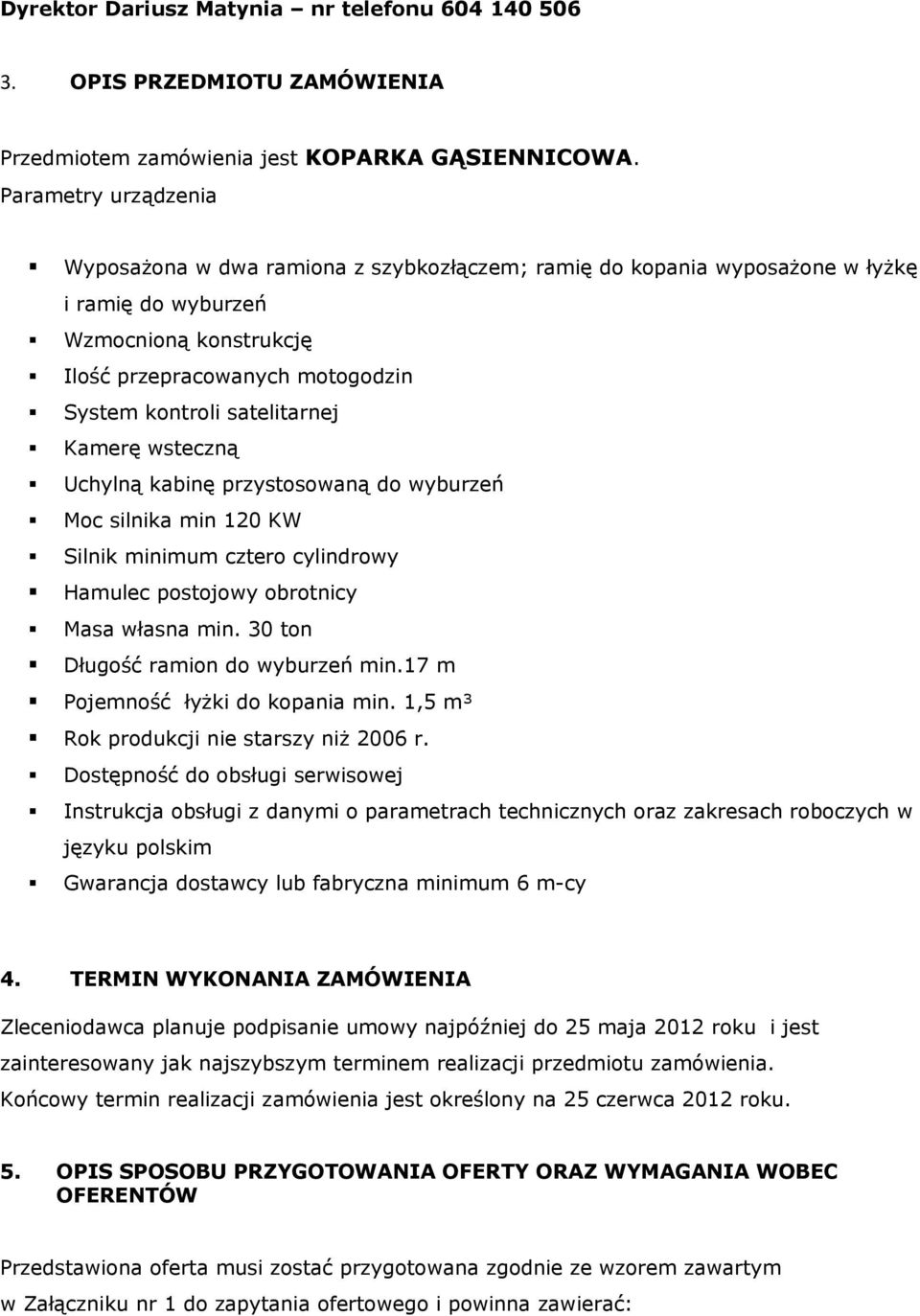 satelitarnej Kamerę wsteczną Uchylną kabinę przystosowaną do wyburzeń Moc silnika min 120 KW Silnik minimum cztero cylindrowy Hamulec postojowy obrotnicy Masa własna min.